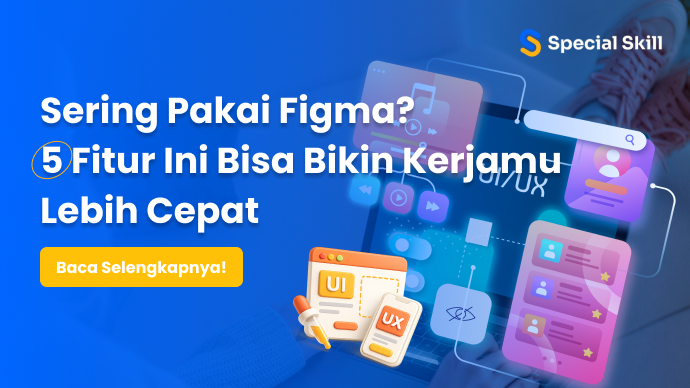 Sering Pakai Figma? 5 Fitur Ini Bisa Bikin Kerjamu Lebih Cepat